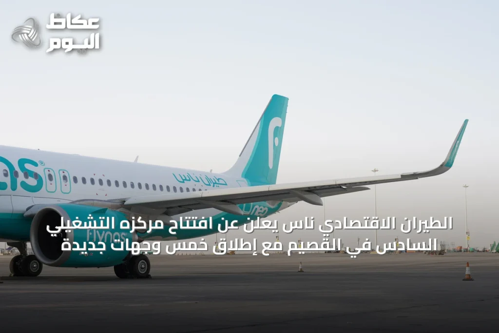 الطيران الاقتصادي ناس يعلن عن افتتاح مركزه التشغيلي السادس في القصيم مع إطلاق خمس وجهات جديدة