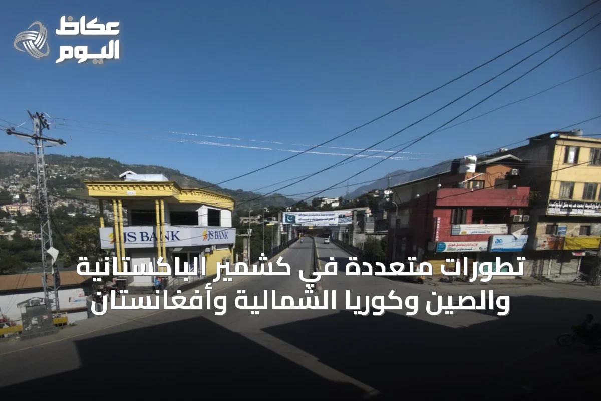 تطورات متعددة في كشمير الباكستانية والصين وكوريا الشمالية وأفغانستان