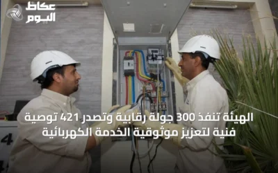 الهيئة تنفذ 300 جولة رقابية وتصدر 421 توصية فنية لتعزيز موثوقية الخدمة الكهربائية
