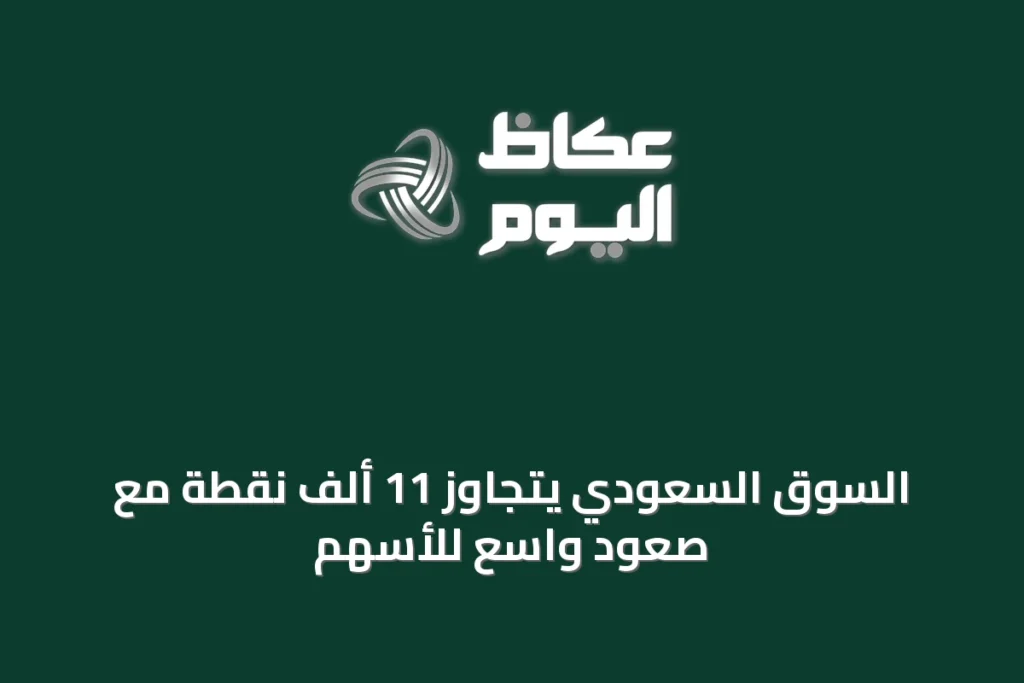 السوق السعودي يتجاوز 11 ألف نقطة مع صعود واسع للأسهم