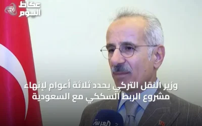 وزير النقل التركي يحدد ثلاثة أعوام لإنهاء مشروع الربط السككي مع السعودية
