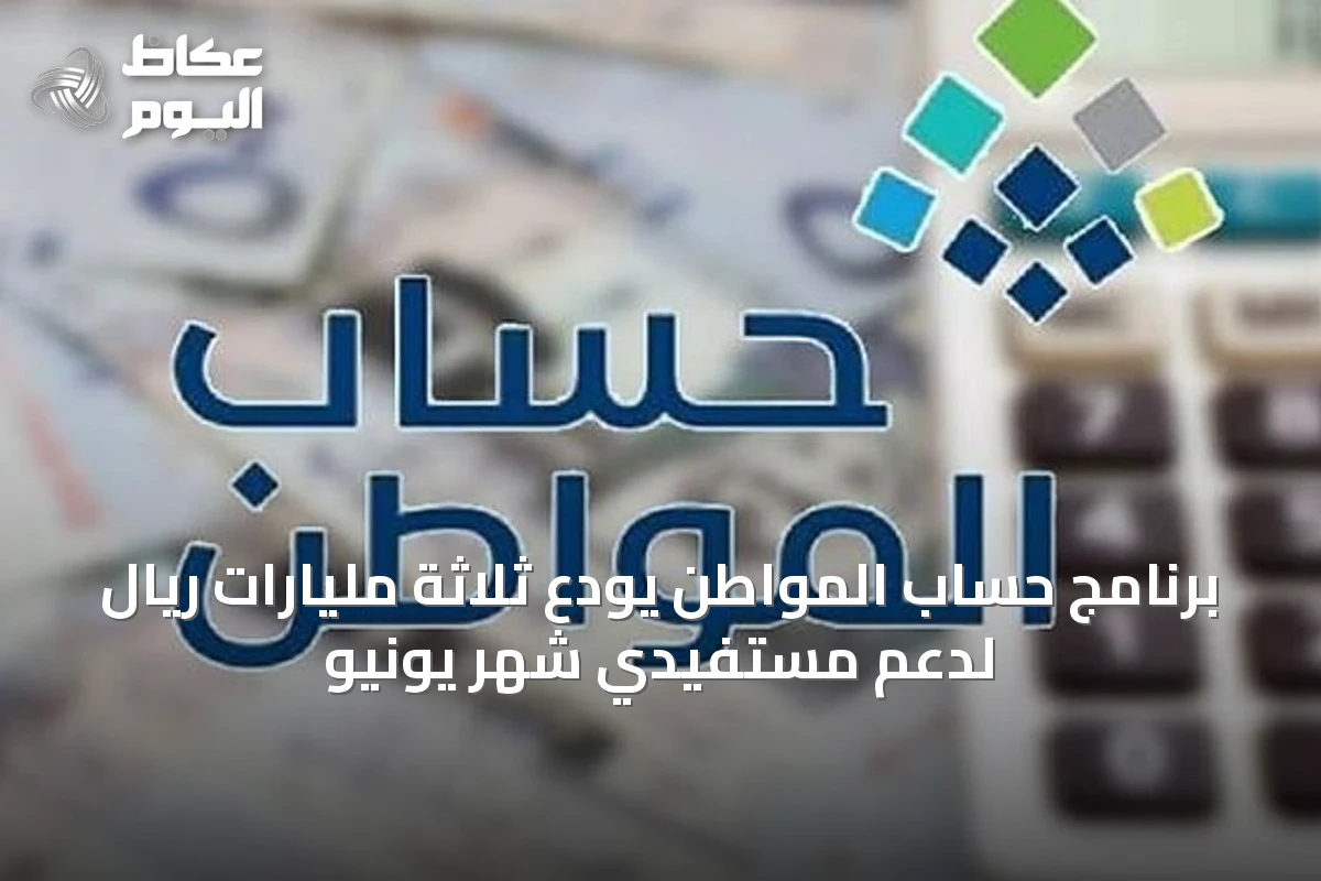 برنامج حساب المواطن يودع ثلاثة مليارات ريال لدعم مستفيدي شهر يونيو