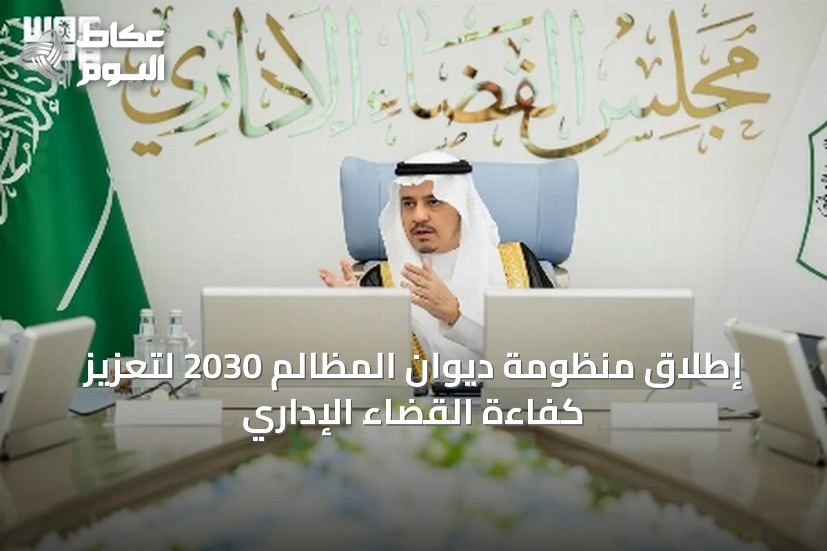 إطلاق منظومة ديوان المظالم 2030 لتعزيز كفاءة القضاء الإداري