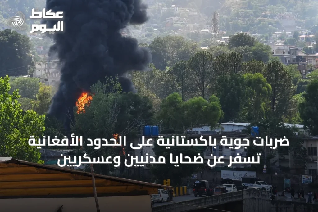 ضربات جوية باكستانية على الحدود الأفغانية تسفر عن ضحايا مدنيين وعسكريين