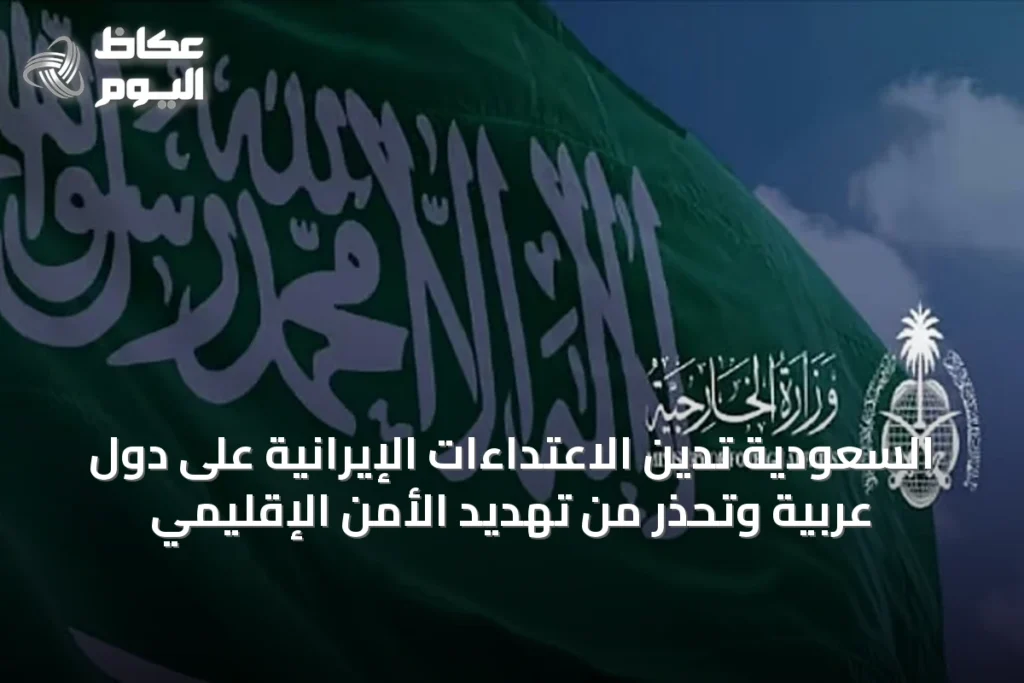 السعودية تُدين الاعتداءات الإيرانية على دول عربية وتُحذر من تهديد الأمن الإقليمي