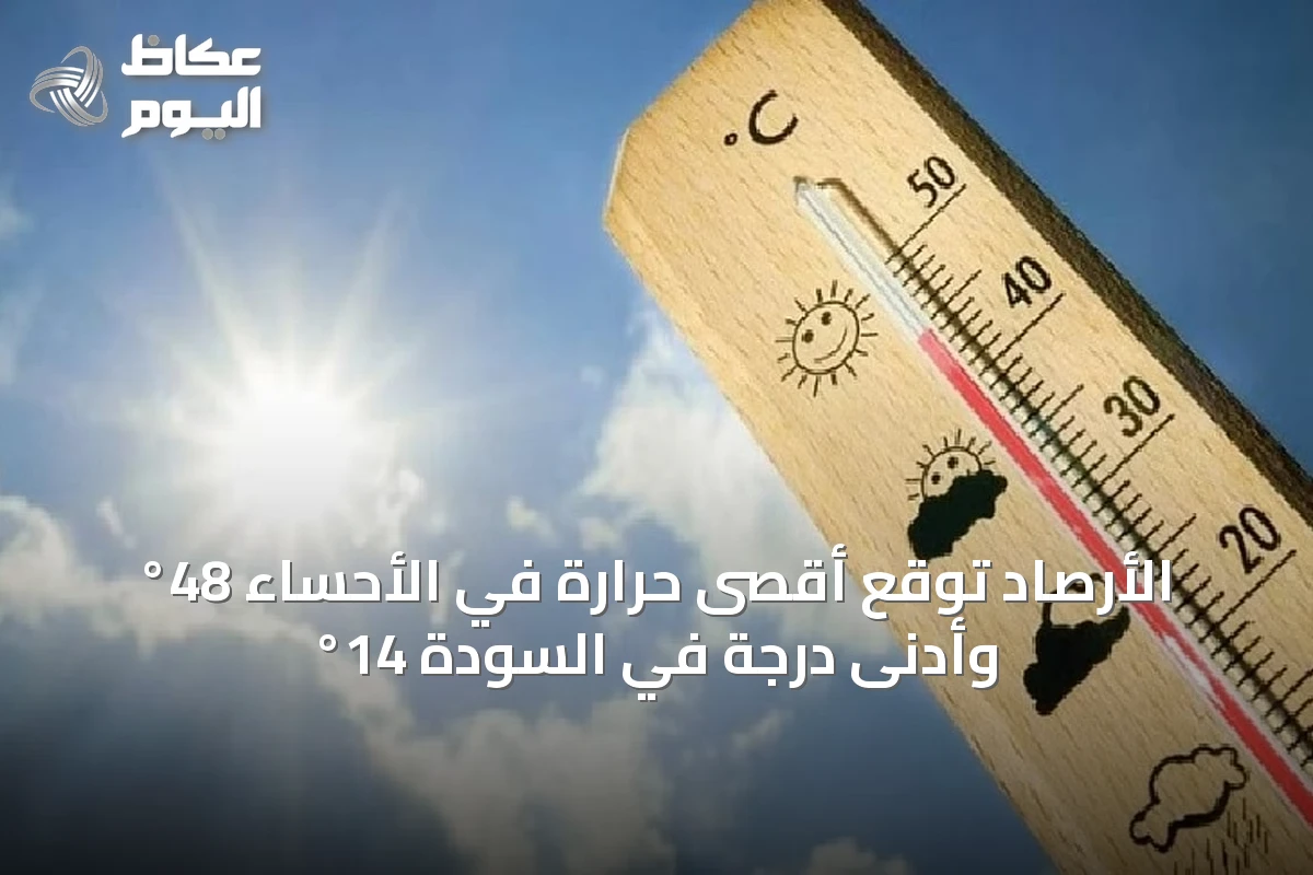 الأرصاد توقع أقصى حرارة في الأحساء 48° وأدنى درجة في السودة 14°