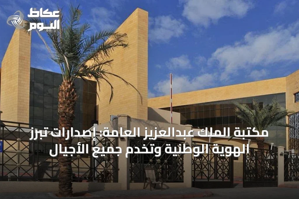 مكتبة الملك عبدالعزيز العامة: إصدارات تُبرز الهوية الوطنية وتخدم جميع الأجيال