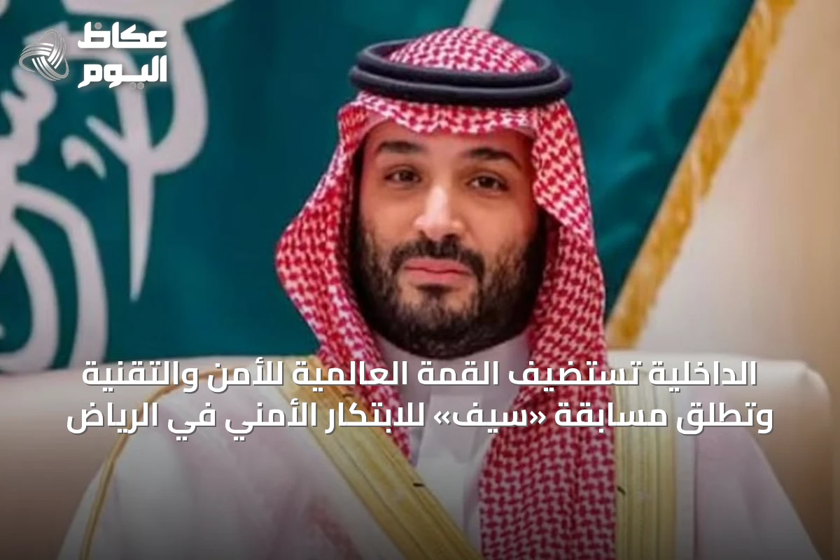 الداخلية تستضيف القمة العالمية للأمن والتقنية وتطلق مسابقة «سيف» للابتكار الأمني في الرياض