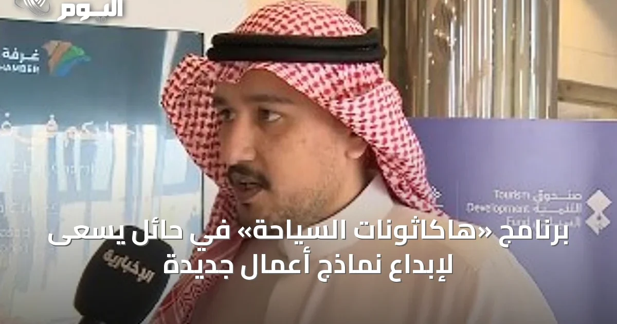 برنامج «هاكاثونات السياحة» في حائل يسعى لإبداع نماذج أعمال جديدة