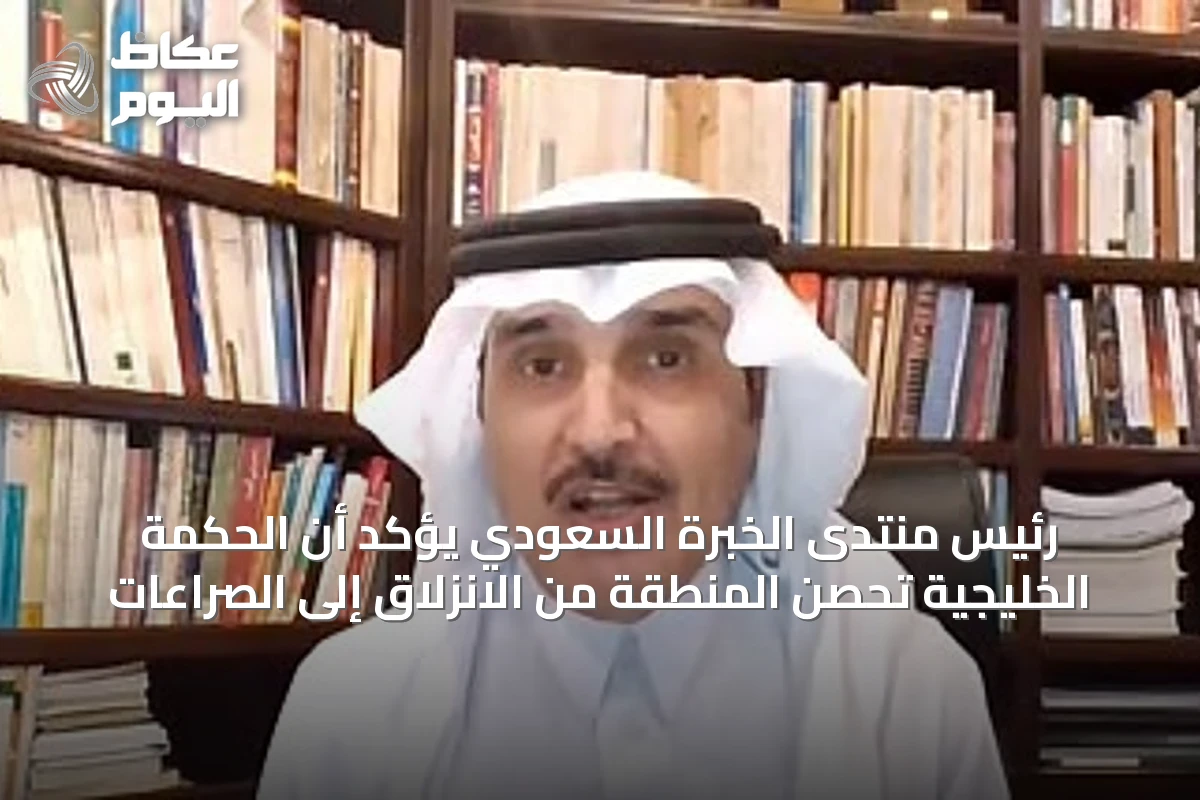 رئيس منتدى الخبرة السعودي يُؤكد أن الحكمة الخليجية تحصّن المنطقة من الانزلاق إلى الصراعات