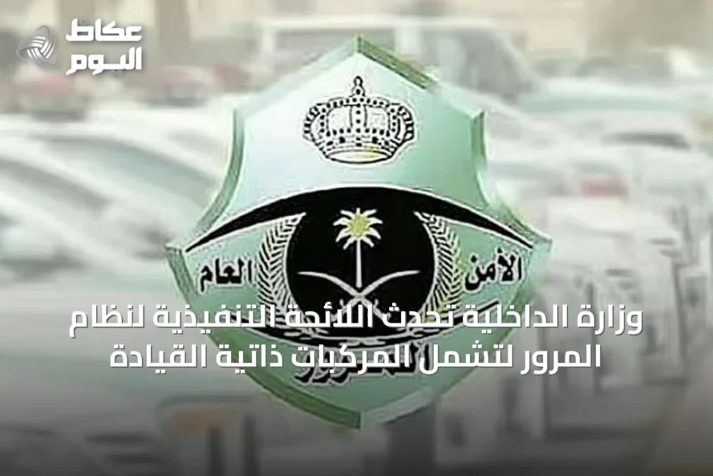وزارة الداخلية تُحدّث اللائحة التنفيذية لنظام المرور لتشمل المركبات ذاتية القيادة