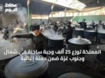 المملكة توزع 25 ألف وجبة ساخنة في شمال وجنوب غزة ضمن حملة إغاثية