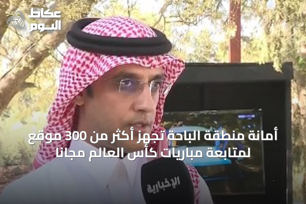 أمانة منطقة الباحة تُجهّز أكثر من 300 موقع لمتابعة مباريات كأس العالم مجاناً