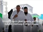 وزارة الحج والعمرة تعطل خدمات 21 شركة بسبب تراجع الأداء ومخالفات تنظيمية
