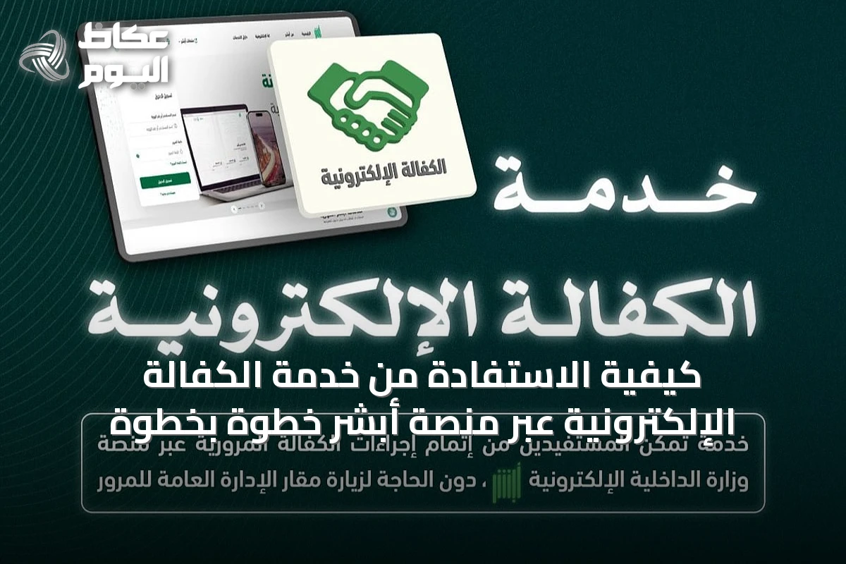 كيفية الاستفادة من خدمة الكفالة الإلكترونية عبر منصة أبشر خطوة بخطوة