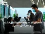 تسعة برامج حكومية تدعم تمكين الشباب وتفتح آفاق العمل