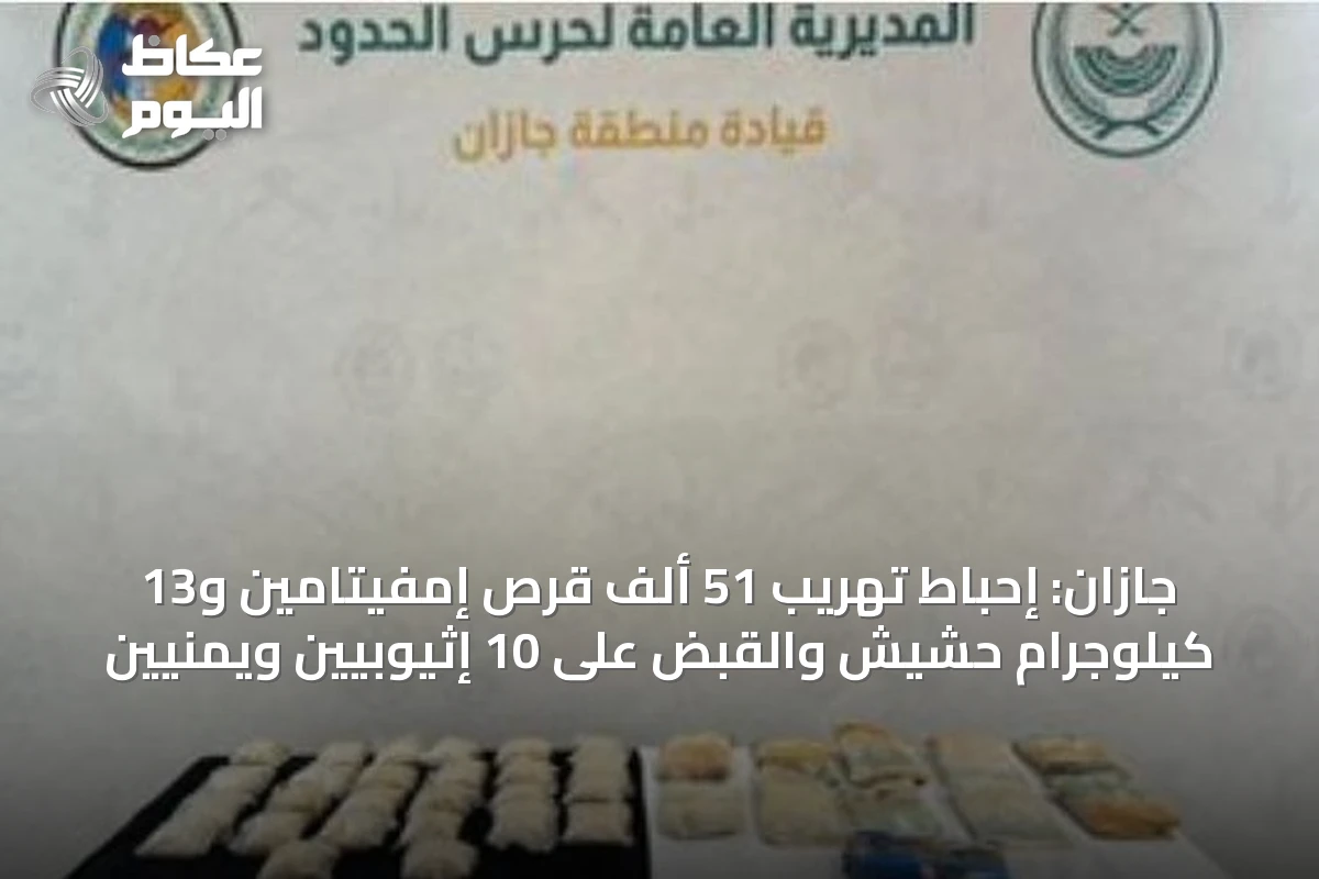 جازان: إحباط تهريب 51 ألف قرص إمفيتامين و13 كيلوجرام حشيش والقبض على 10 إثيوبيين ويمنيين