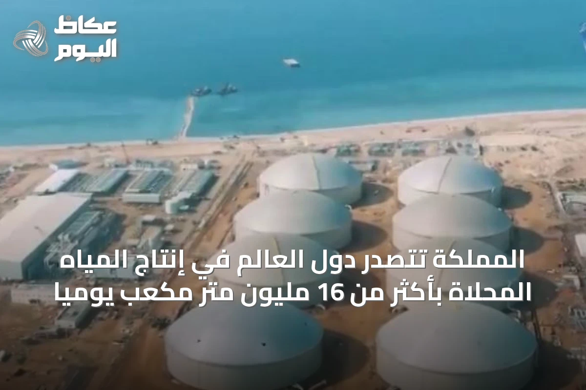 المملكة تتصدر دول العالم في إنتاج المياه المحلاة بأكثر من 16 مليون متر مكعب يوميًا