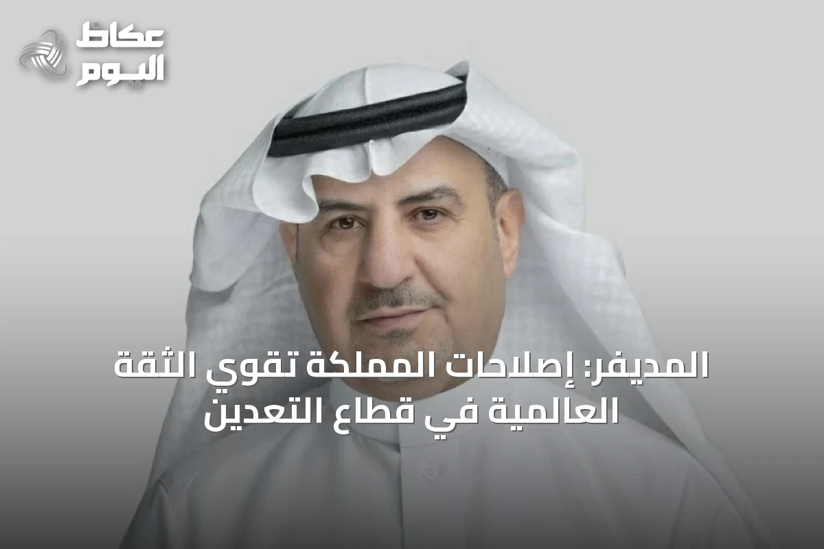 المديفر: إصلاحات المملكة تقوي الثقة العالمية في قطاع التعدين
