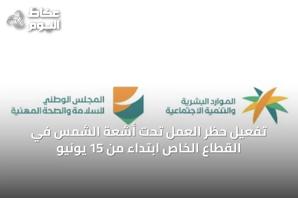 تفعيل حظر العمل تحت أشعة الشمس في القطاع الخاص ابتداءً من 15 يونيو