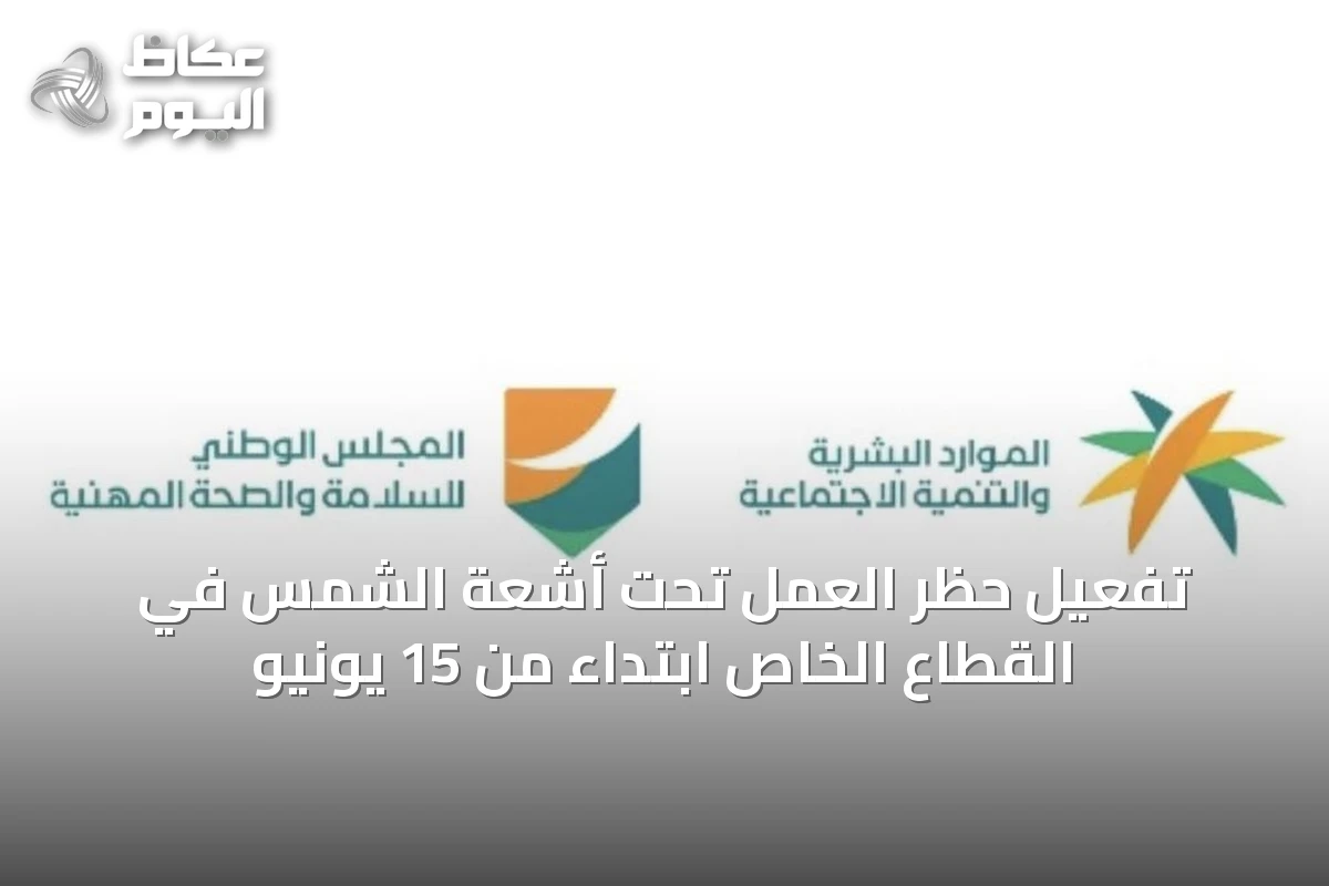 تفعيل حظر العمل تحت أشعة الشمس في القطاع الخاص ابتداءً من 15 يونيو