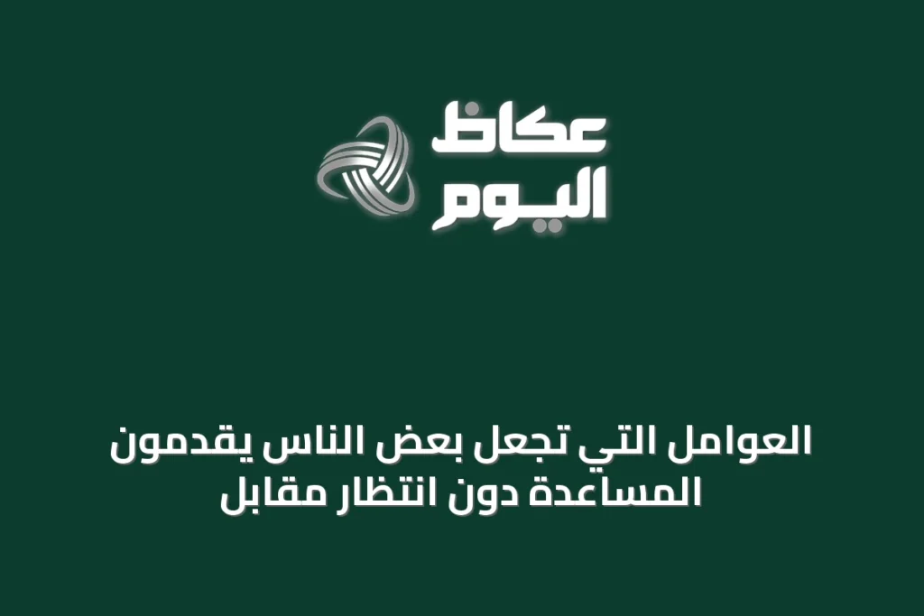 العوامل التي تجعل بعض الناس يقدمون المساعدة دون انتظار مقابل