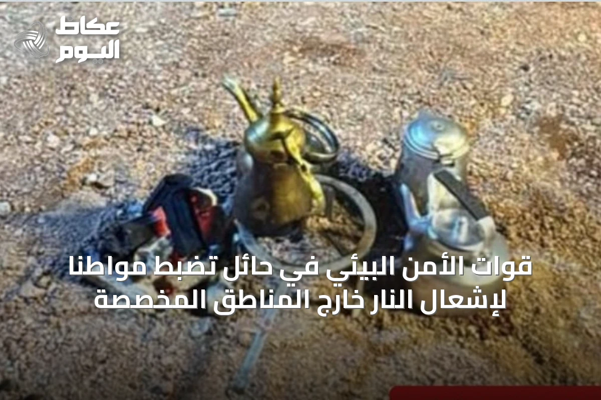 قوات الأمن البيئي في حائل تضبط مواطنًا لإشعال النار خارج المناطق المخصصة