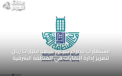 استثمارات خضراء تتجاوز سبعة مليارات ريال لتعزيز إدارة النفايات في المنطقة الشرقية