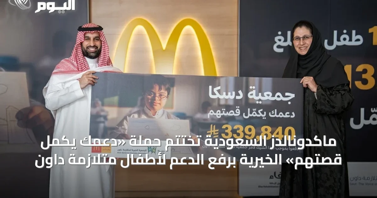 ماكدونالدز السعودية تُختتم حملة «دعمك يكمل قصتهم» الخيرية برفع الدعم لأطفال متلازمة داون
