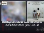 شرطة الرياض تضبط مواطنين بعد سطوهما على محل تجاري باستخدام سلاح أبيض