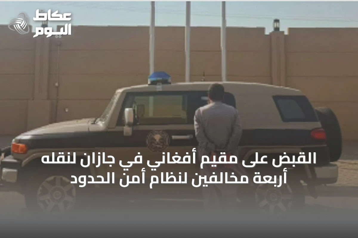 القبض على مقيم أفغاني في جازان لنقله أربعة مخالفين لنظام أمن الحدود