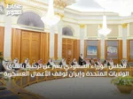 مجلس الوزراء السعودي يعبّر عن ترحيبه باتفاق الولايات المتحدة وإيران لوقف الأعمال العسكرية