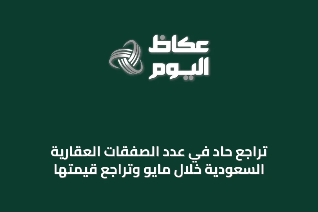 تراجع حاد في عدد الصفقات العقارية السعودية خلال مايو وتراجع قيمتها