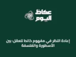 إعادة النظر في مفهوم كانط للعقل: بين الأسطورة والفلسفة