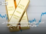 الذهب يواصل ارتفاعه للجلسة الخامسة على التوالي مع ترقب بيانات الفدرالي