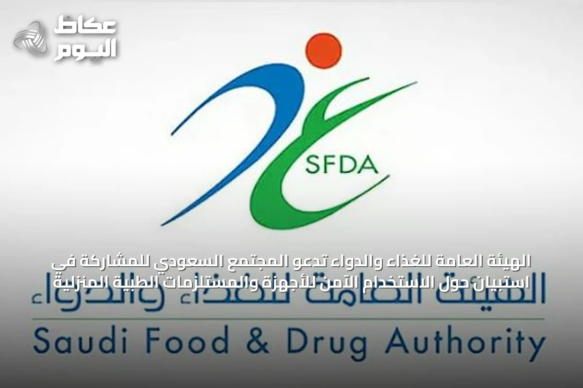 الهيئة العامة للغذاء والدواء تدعو المجتمع السعودي للمشاركة في استبيان حول الاستخدام الآمن للأجهزة والمستلزمات الطبية المنزلية