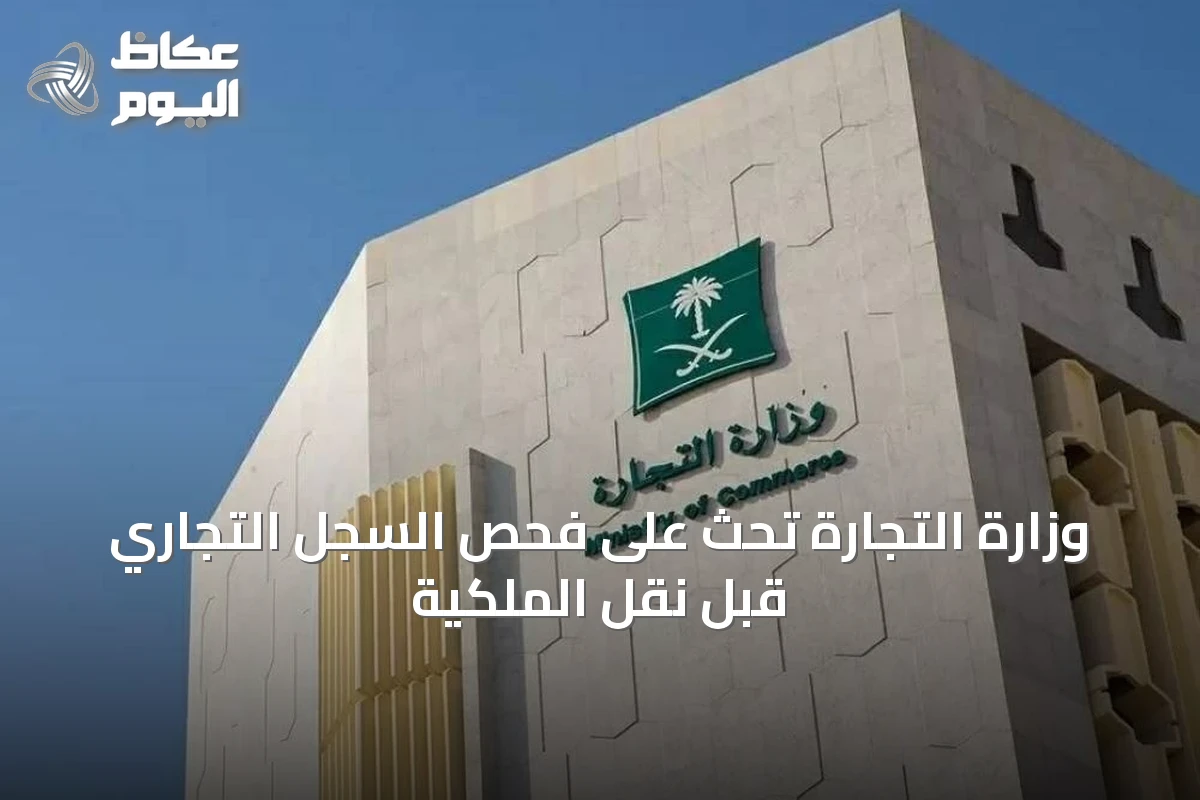وزارة التجارة تحث على فحص السجل التجاري قبل نقل الملكية