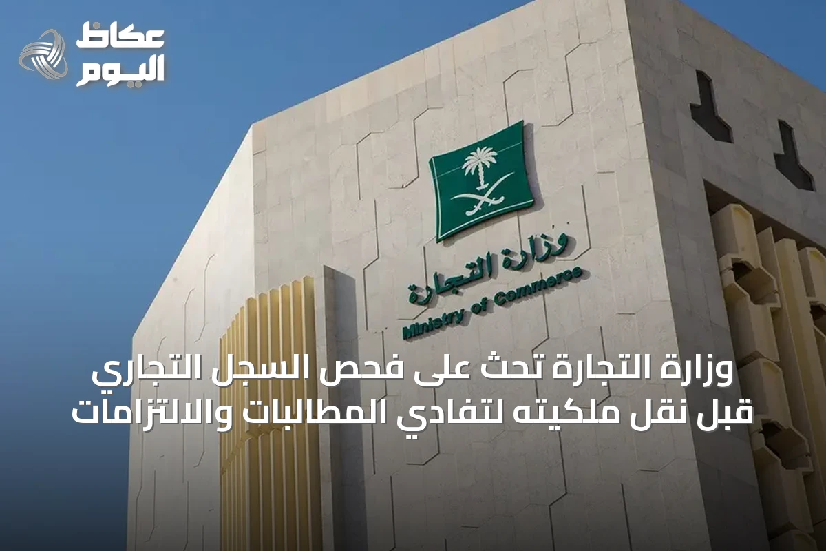 وزارة التجارة تحث على فحص السجل التجاري قبل نقل ملكيته لتفادي المطالبات والالتزامات