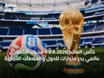 كأس العالم FIFA 2026: محرك اقتصادي عالمي يدرّ مليارات للدول والعلامات التجارية