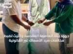 جهود بيئة العاصمة المقدسة والليث لضبط مخالفات صيد الأسماك غير القانونية