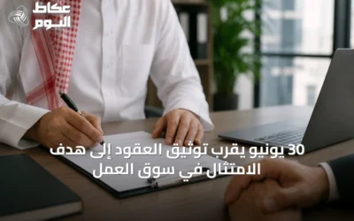 30 يونيو يُقَرِّب توثيق العقود إلى هدف الامتثال في سوق العمل