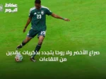 صراع الأخضر ولا روخا يتجدد بذكريات عقدين من اللقاءات