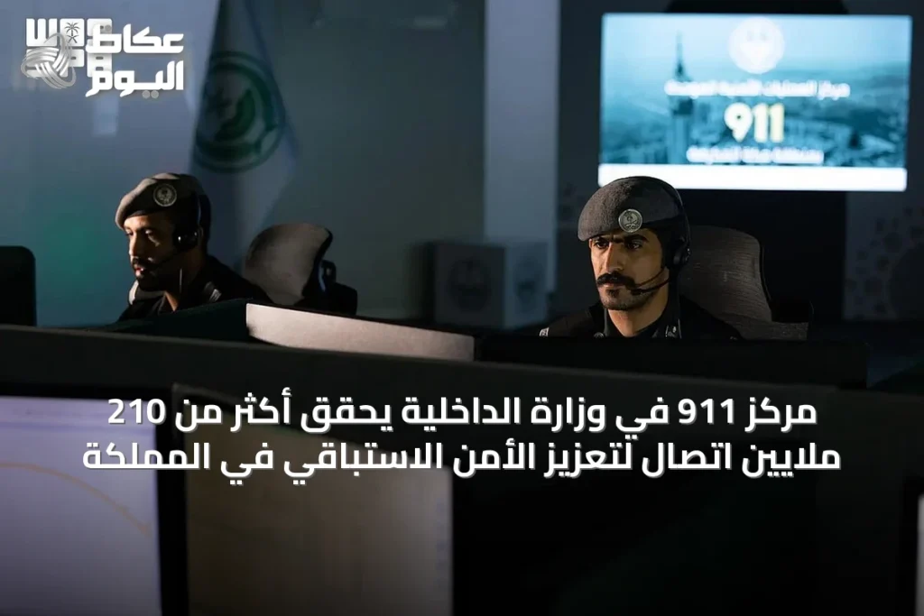 مركز 911 في وزارة الداخلية يحقق أكثر من 210 ملايين اتصال لتعزيز الأمن الاستباقي في المملكة