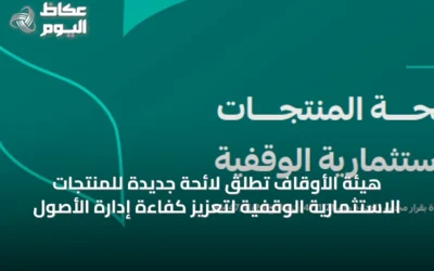 هيئة الأوقاف تطلق لائحة جديدة للمنتجات الاستثمارية الوقفية لتعزيز كفاءة إدارة الأصول