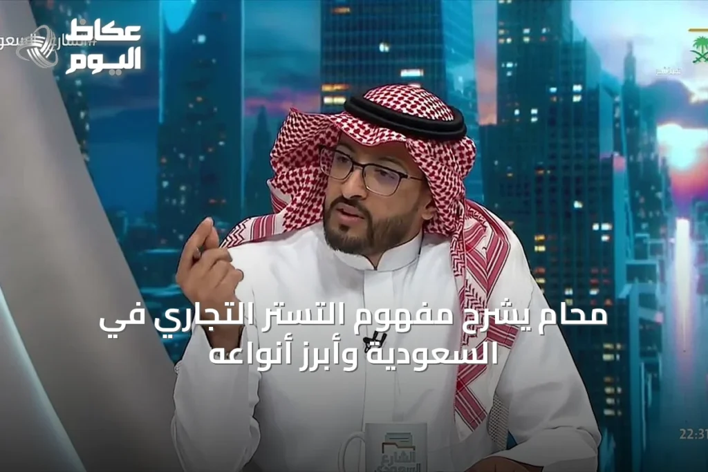 محام يشرح مفهوم التستر التجاري في السعودية وأبرز أنواعه