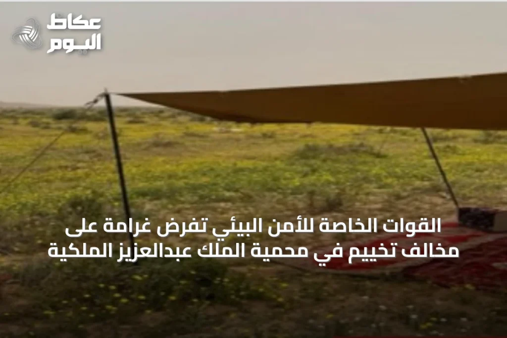 القوات الخاصة للأمن البيئي تفرض غرامة على مخالف تخييم في محمية الملك عبدالعزيز الملكية
