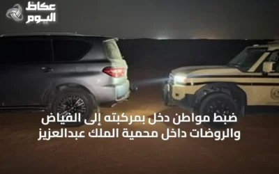 ضبط مواطن دخل بمركبته إلى الفياض والروضات داخل محمية الملك عبدالعزيز