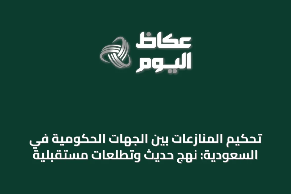 تحكيم المنازعات بين الجهات الحكومية في السعودية: نهج حديث وتطلعات مستقبلية