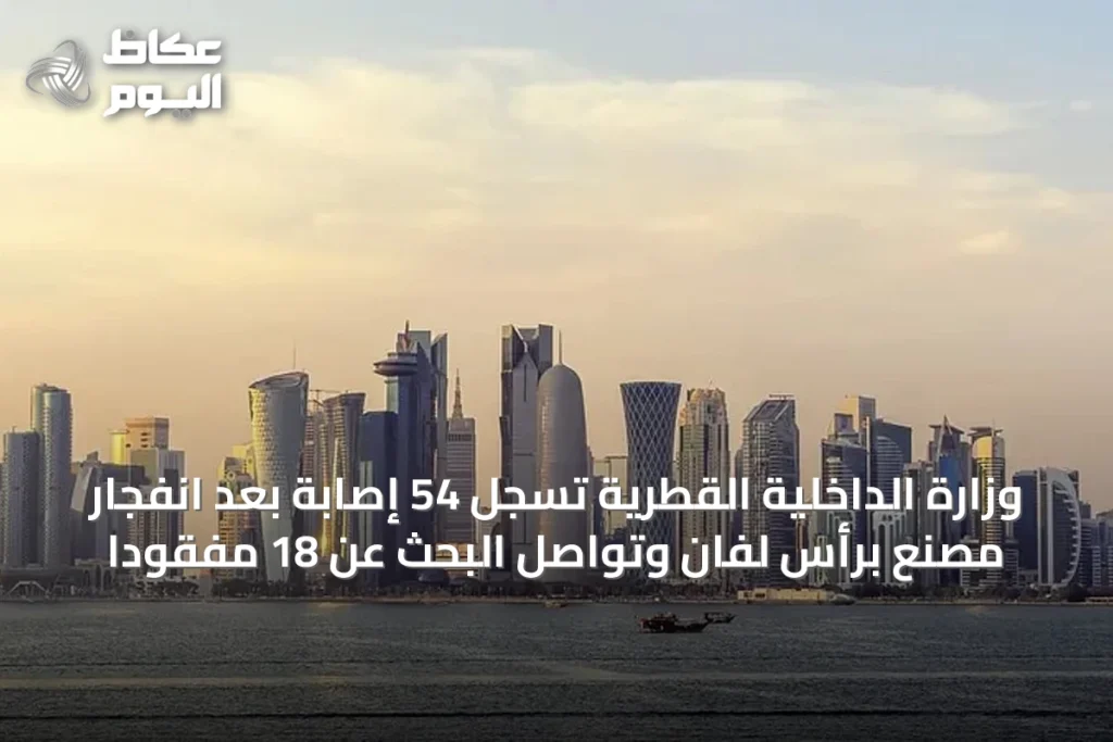 وزارة الداخلية القطرية تسجل 54 إصابة بعد انفجار مصنع برأس لفان وتواصل البحث عن 18 مفقودًا