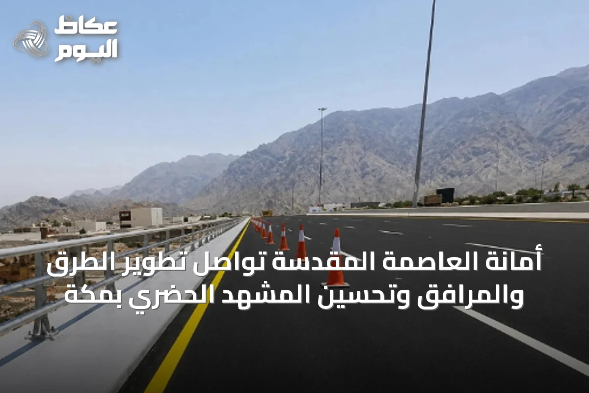 أمانة العاصمة المقدسة تواصل تطوير الطرق والمرافق وتحسين المشهد الحضري بمكة
